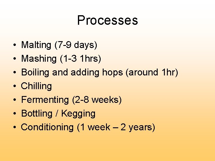 Processes • • Malting (7 -9 days) Mashing (1 -3 1 hrs) Boiling and