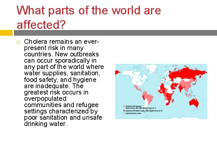 What parts of the world are affected? Cholera remains an everpresent risk in many