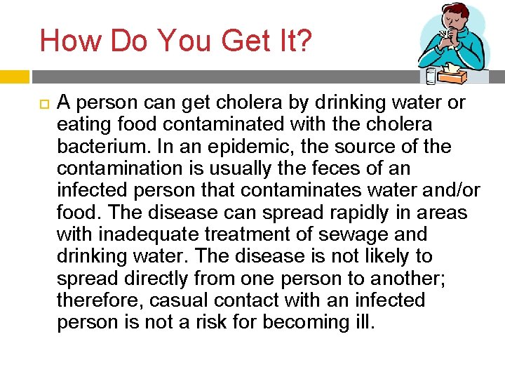 How Do You Get It? A person can get cholera by drinking water or