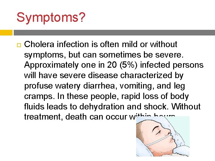 Symptoms? Cholera infection is often mild or without symptoms, but can sometimes be severe.