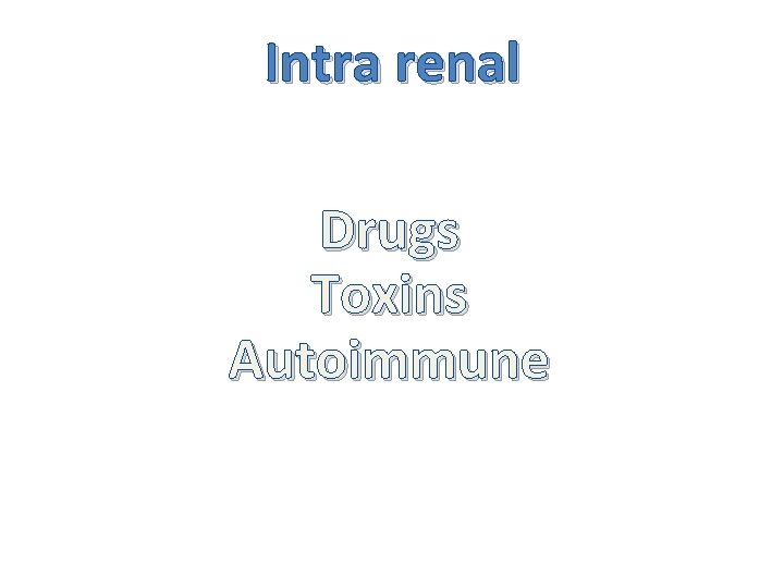 Intra renal Drugs Toxins Autoimmune 