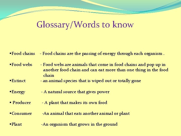 Glossary/Words to know §Food chains - Food chains are the passing of energy through
