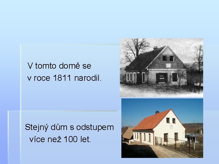 V tomto domě se v roce 1811 narodil. Stejný dům s odstupem více než