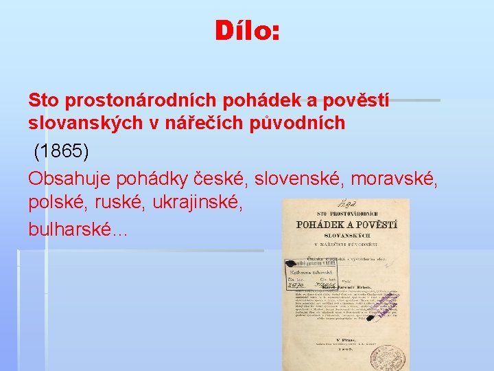 Dílo: Sto prostonárodních pohádek a pověstí slovanských v nářečích původních (1865) Obsahuje pohádky české,