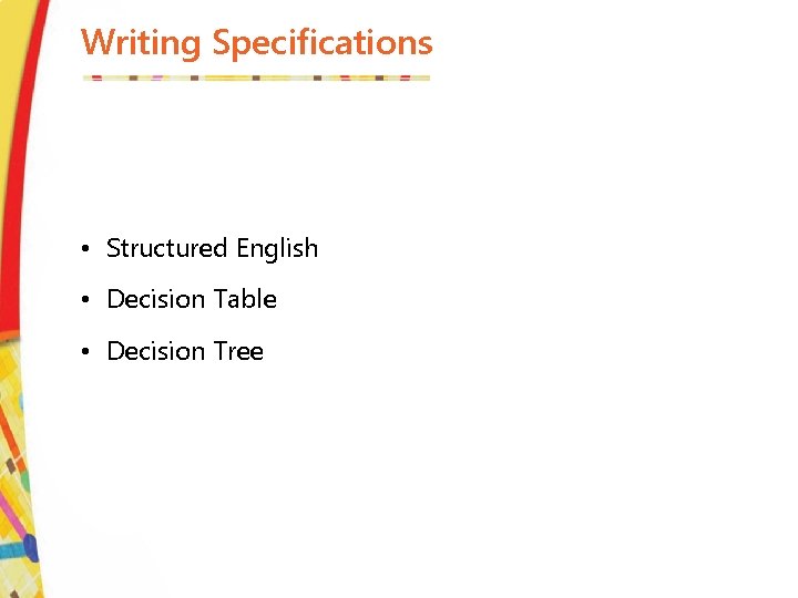 Writing Specifications • Structured English • Decision Table • Decision Tree 