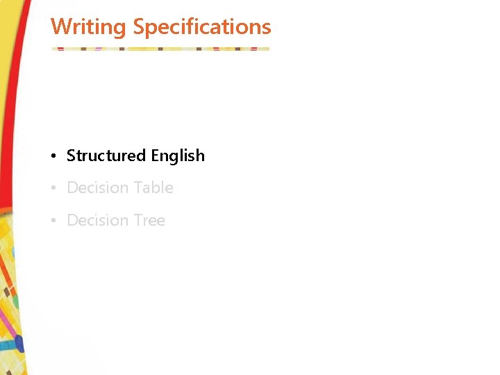 Writing Specifications • Structured English • Decision Table • Decision Tree 