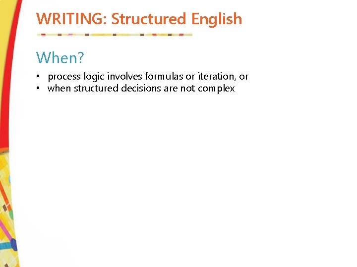 WRITING: Structured English When? • process logic involves formulas or iteration, or • when