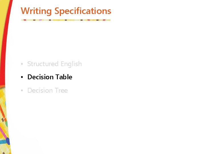 Writing Specifications • Structured English • Decision Table • Decision Tree 