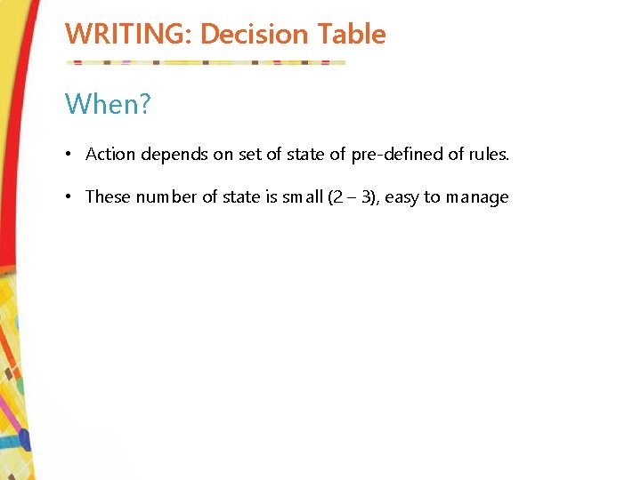 WRITING: Decision Table When? • Action depends on set of state of pre-defined of