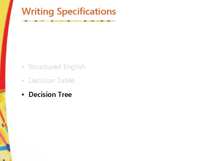 Writing Specifications • Structured English • Decision Table • Decision Tree 