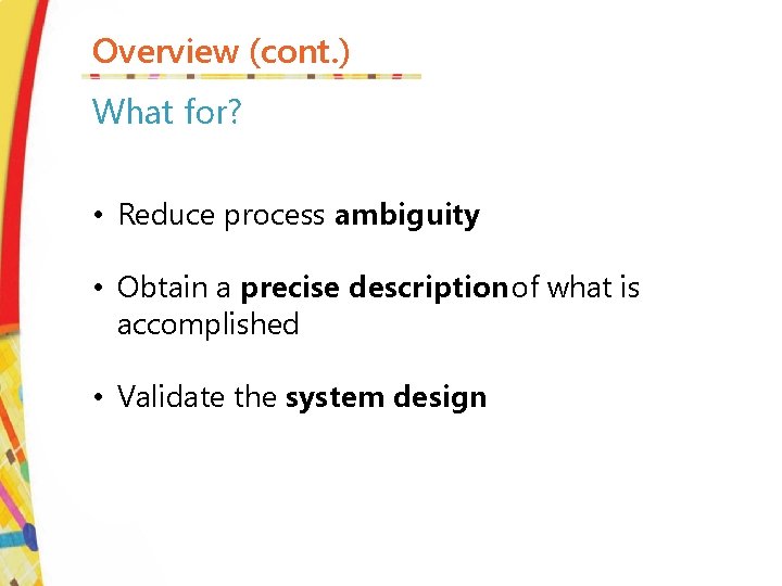 Overview (cont. ) What for? • Reduce process ambiguity • Obtain a precise description