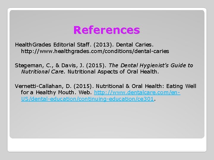 References Health. Grades Editorial Staff. (2013). Dental Caries. http: //www. healthgrades. com/conditions/dental-caries Stegeman, C.