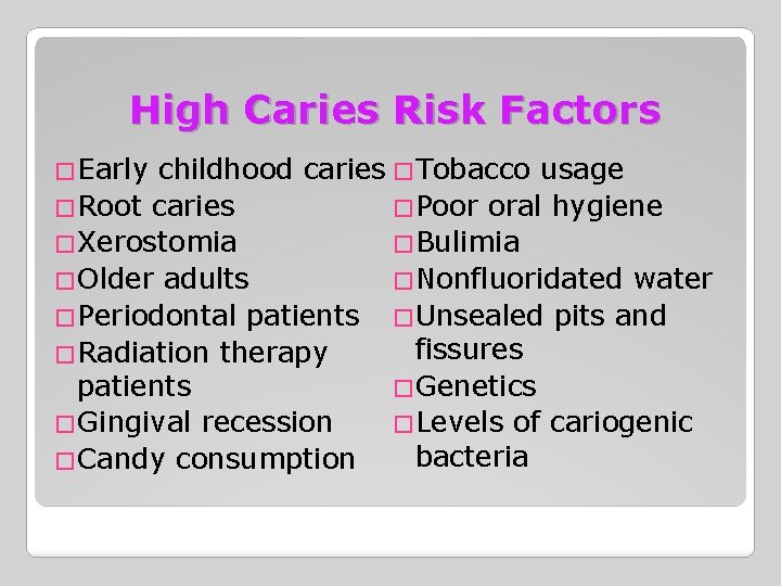 High Caries Risk Factors childhood caries �Tobacco usage �Poor oral hygiene �Root caries �Bulimia