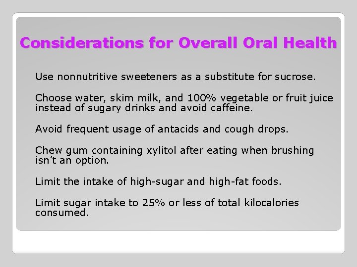 Considerations for Overall Oral Health Use nonnutritive sweeteners as a substitute for sucrose. Choose
