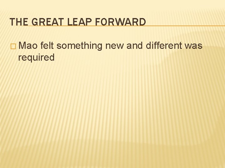 THE GREAT LEAP FORWARD � Mao felt something new and different was required 