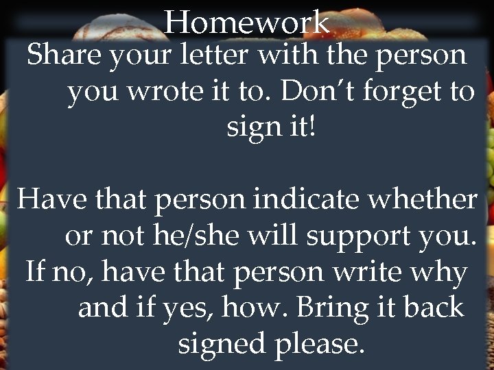 Homework Share your letter with the person you wrote it to. Don’t forget to