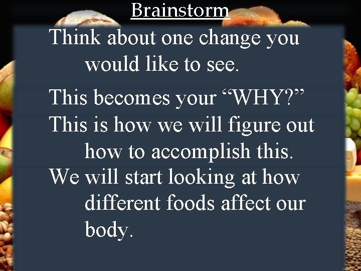 Brainstorm Think about one change you would like to see. This becomes your “WHY?