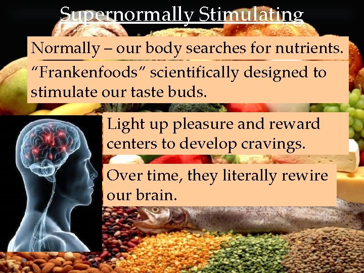 Supernormally Stimulating Normally – our body searches for nutrients. “Frankenfoods” scientifically designed to stimulate