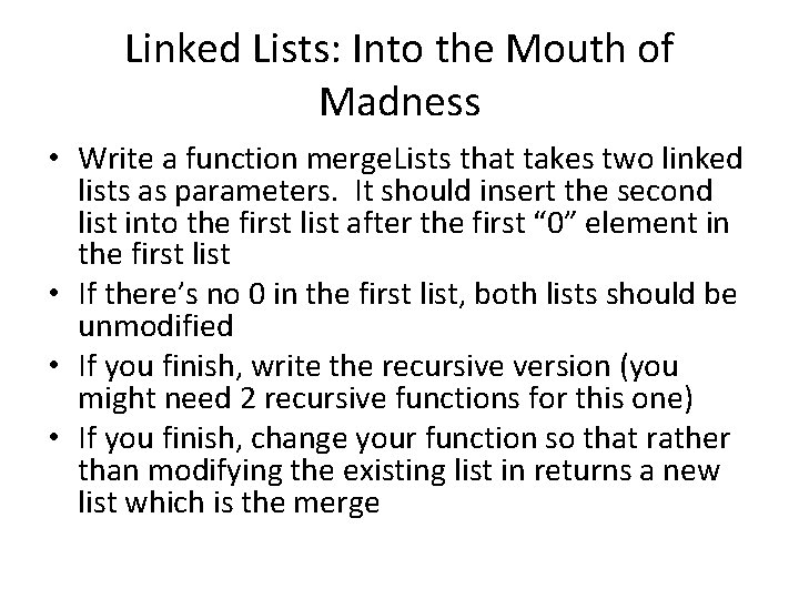 Linked Lists: Into the Mouth of Madness • Write a function merge. Lists that