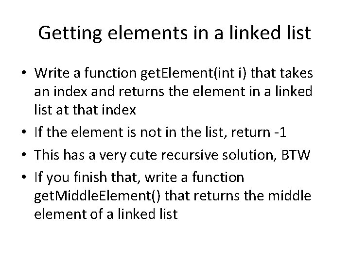 Getting elements in a linked list • Write a function get. Element(int i) that