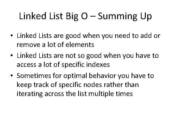 Linked List Big O – Summing Up • Linked Lists are good when you