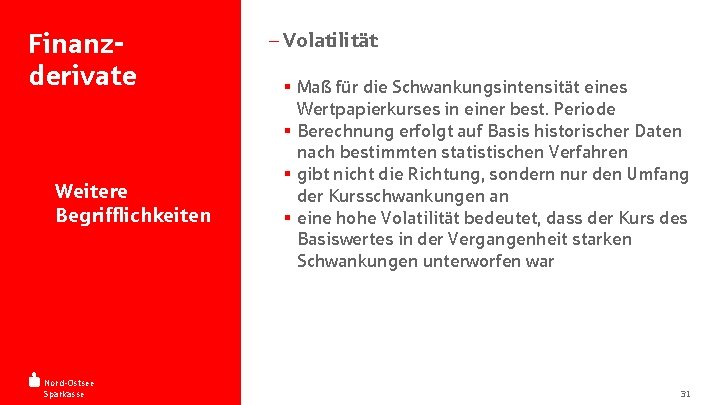 Finanzderivate - Weitere Begrifflichkeiten Nord-Ostsee Sparkasse - Volatilität: § Maß für die Schwankungsintensität eines