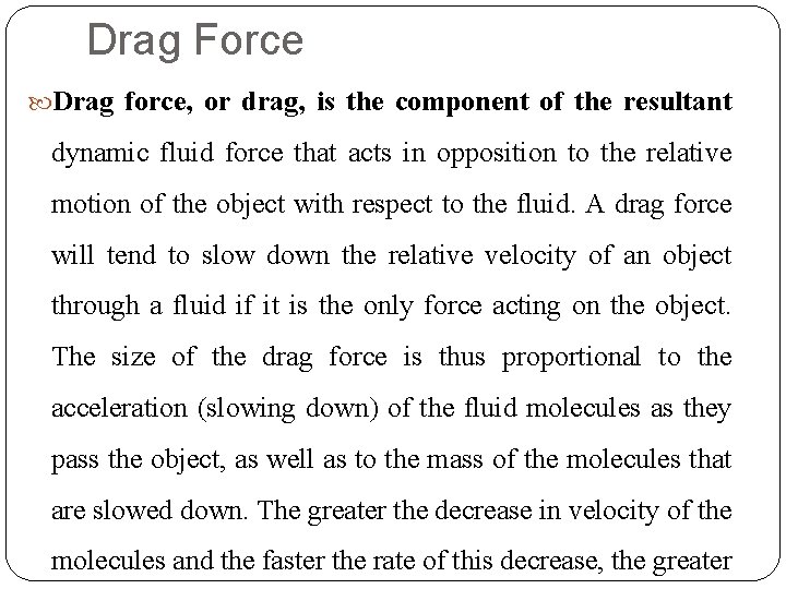 Drag Force Drag force, or drag, is the component of the resultant dynamic fluid