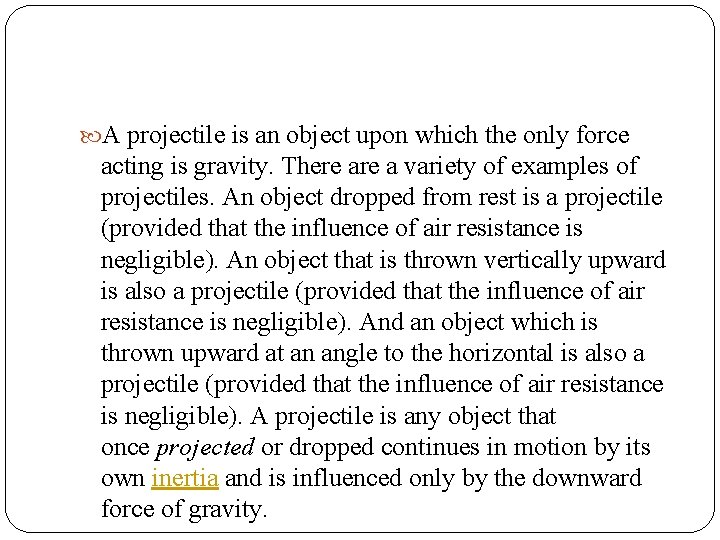  A projectile is an object upon which the only force acting is gravity.