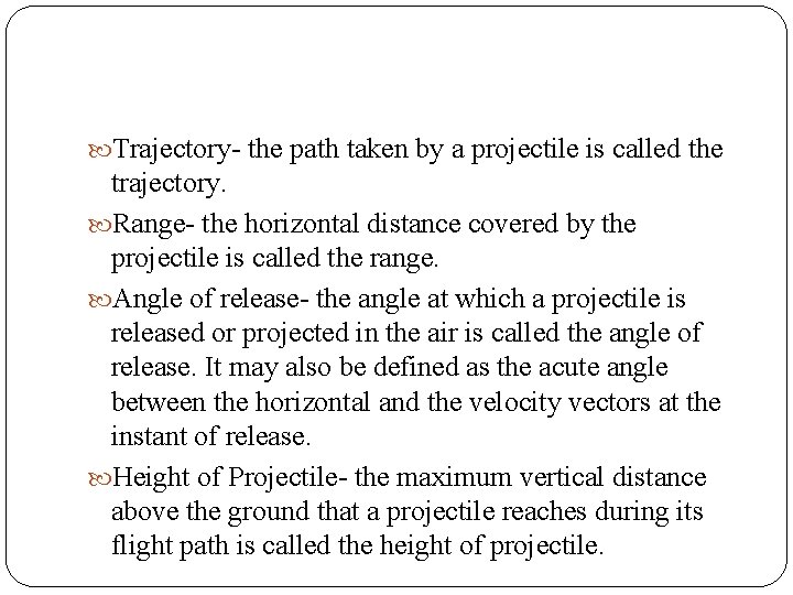  Trajectory- the path taken by a projectile is called the trajectory. Range- the