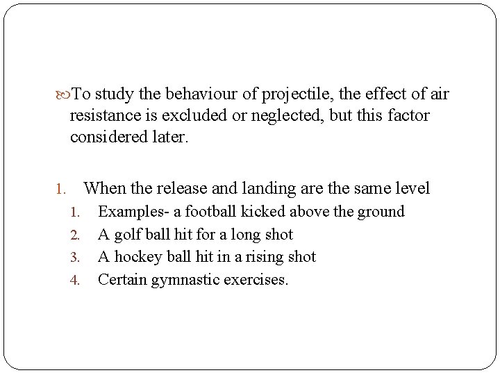  To study the behaviour of projectile, the effect of air resistance is excluded