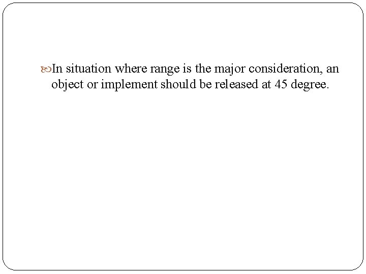  In situation where range is the major consideration, an object or implement should