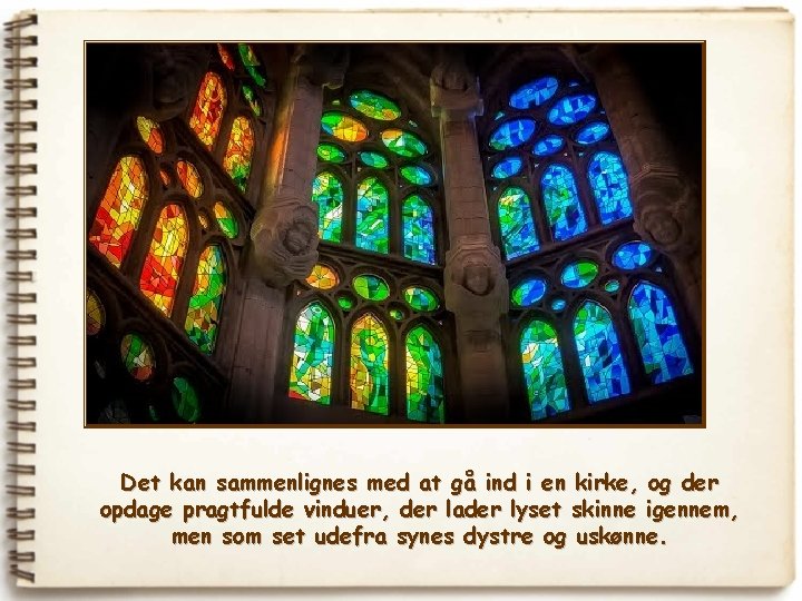 Det kan sammenlignes med at gå ind i en kirke, og der opdage pragtfulde