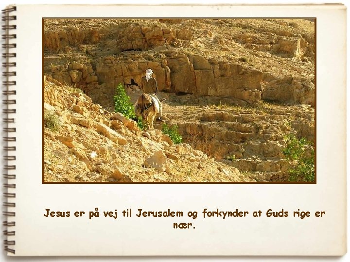 Jesus er på vej til Jerusalem og forkynder at Guds rige er nær. 