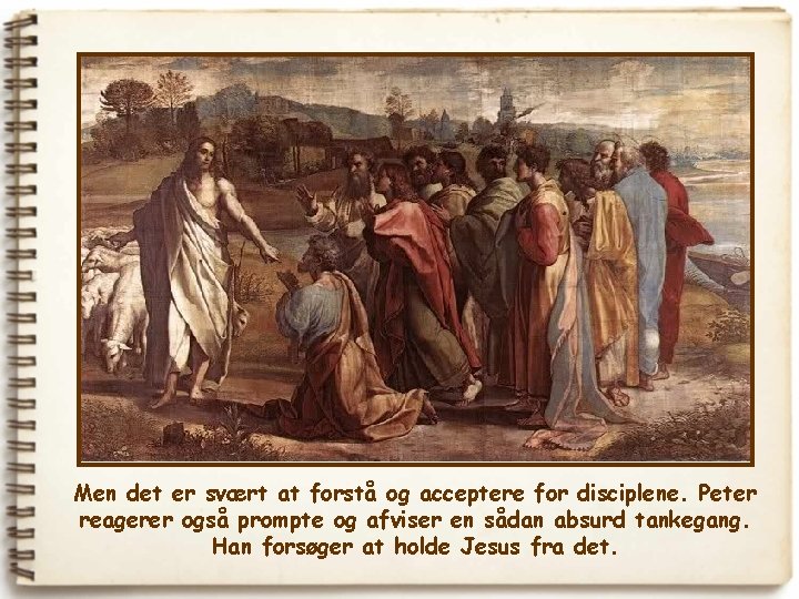 Men det er svært at forstå og acceptere for disciplene. Peter reagerer også prompte