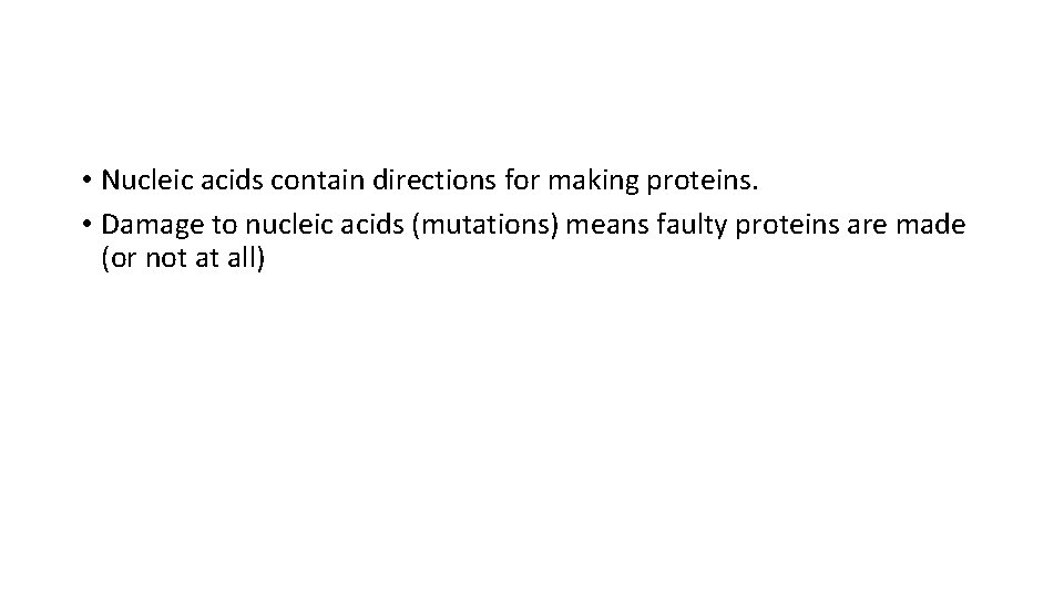  • Nucleic acids contain directions for making proteins. • Damage to nucleic acids
