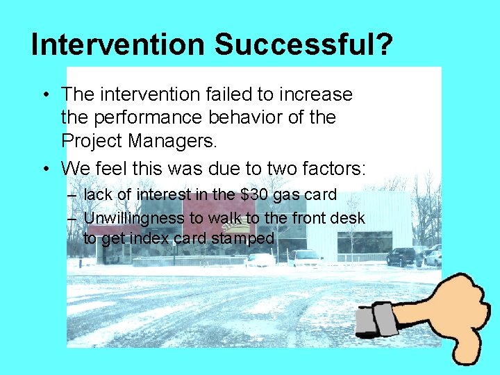 Intervention Successful? • The intervention failed to increase the performance behavior of the Project