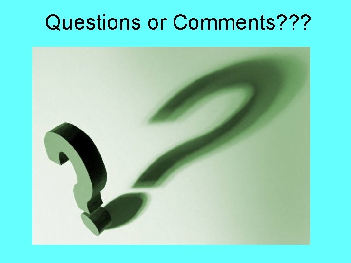 Questions or Comments? ? ? 