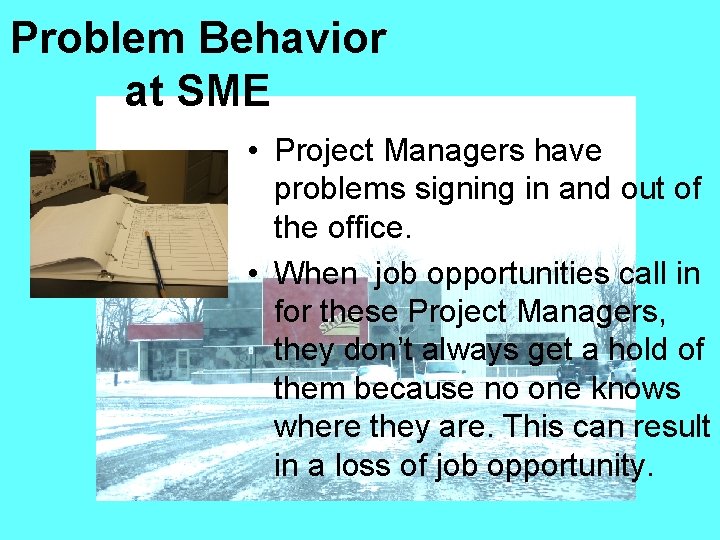 Problem Behavior at SME • Project Managers have problems signing in and out of