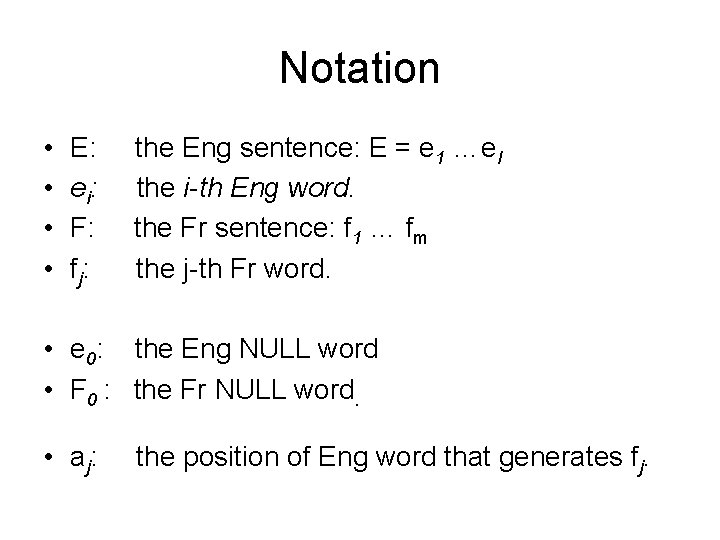 Notation • • E: e i: F: f j: the Eng sentence: E =