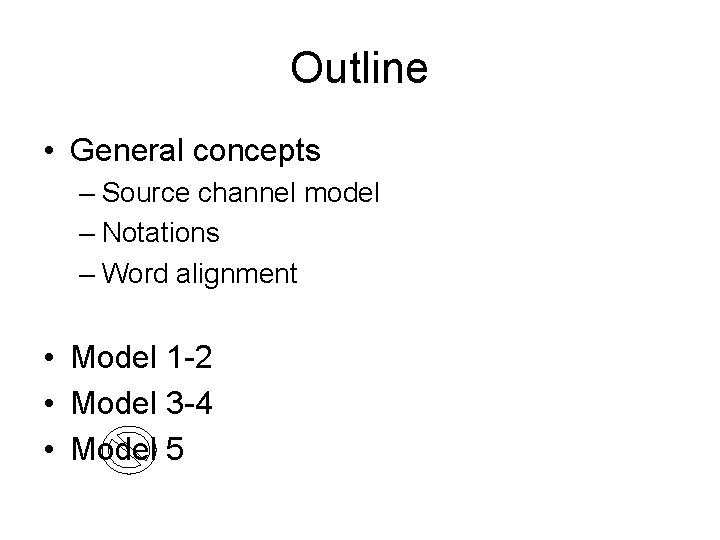 Outline • General concepts – Source channel model – Notations – Word alignment •