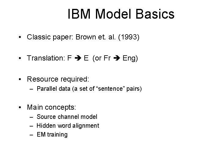 IBM Model Basics • Classic paper: Brown et. al. (1993) • Translation: F E