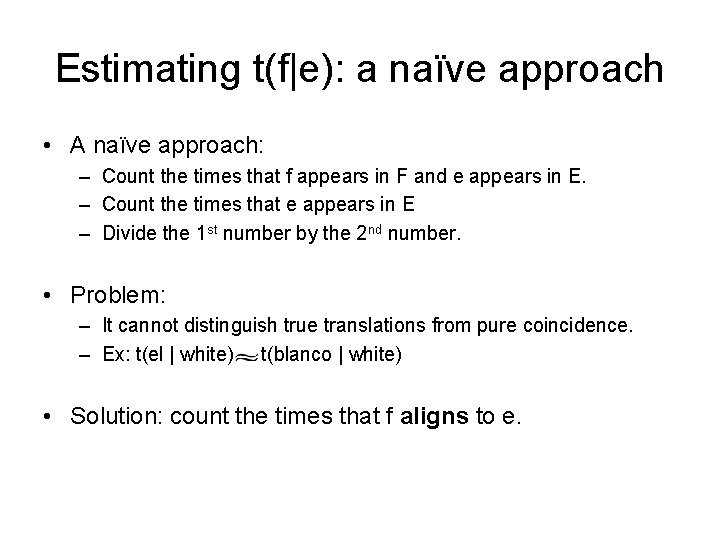 Estimating t(f|e): a naïve approach • A naïve approach: – Count the times that