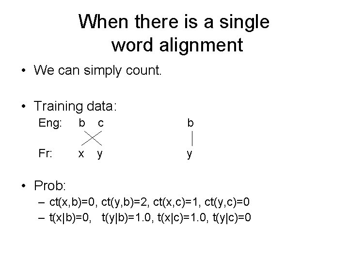 When there is a single word alignment • We can simply count. • Training