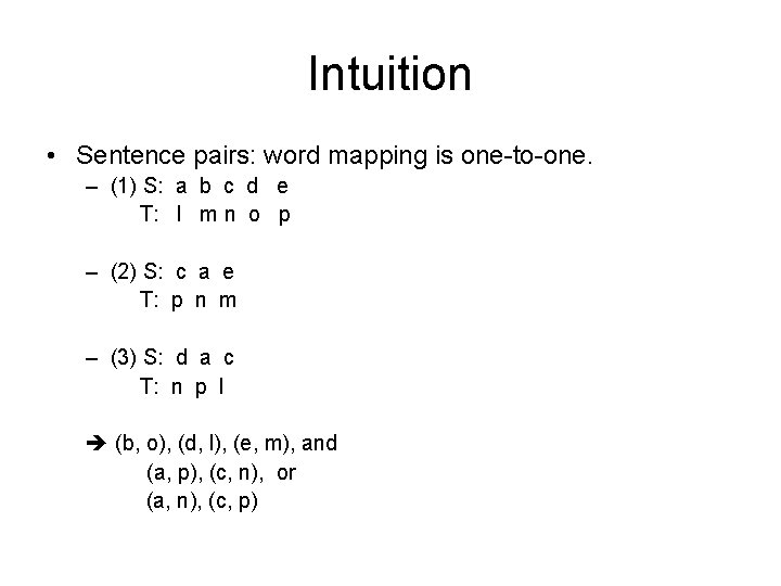 Intuition • Sentence pairs: word mapping is one-to-one. – (1) S: a b c