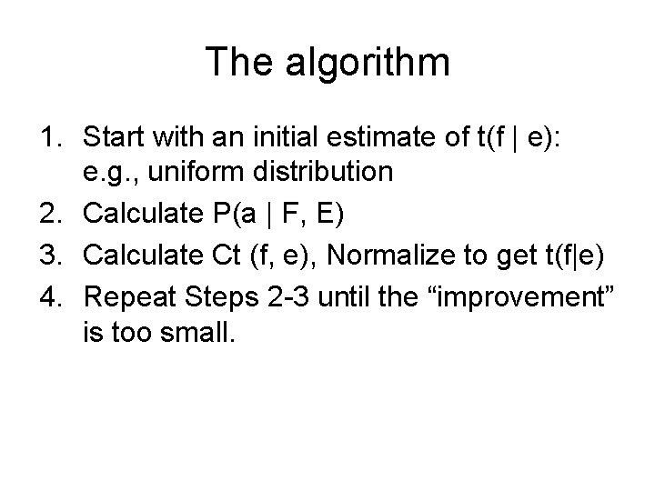 The algorithm 1. Start with an initial estimate of t(f | e): e. g.