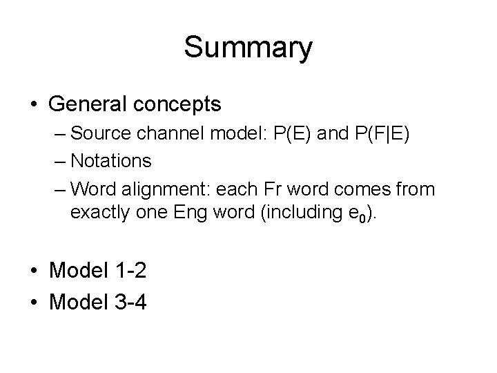 Summary • General concepts – Source channel model: P(E) and P(F|E) – Notations –