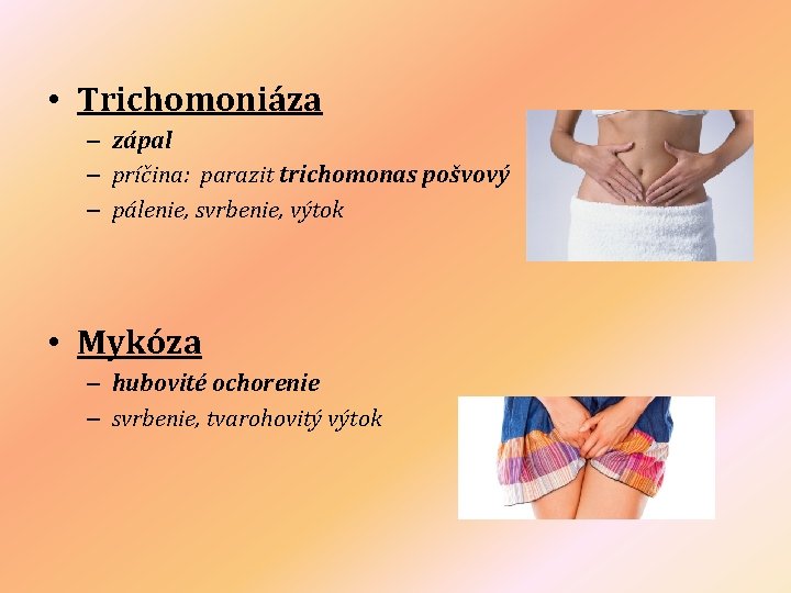  • Trichomoniáza – zápal – príčina: parazit trichomonas pošvový – pálenie, svrbenie, výtok