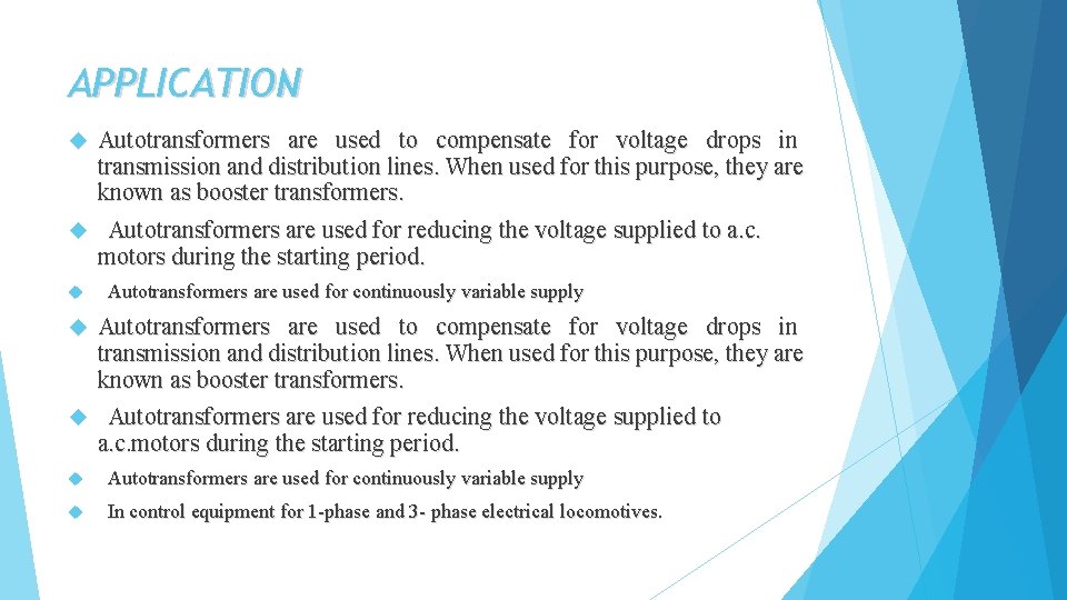 APPLICATION Autotransformers are used to compensate for voltage drops in transmission and distribution lines.