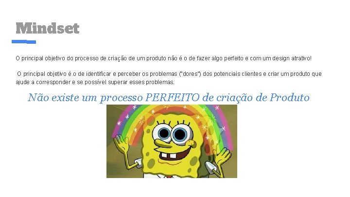 Mindset O principal objetivo do processo de criação de um produto não é o