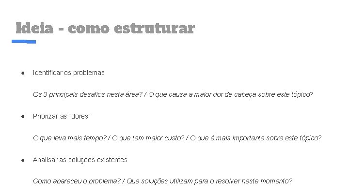 Ideia - como estruturar ● Identificar os problemas Os 3 principais desafios nesta área?